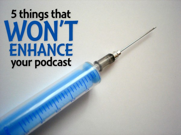 5 things that won't fix your podcast