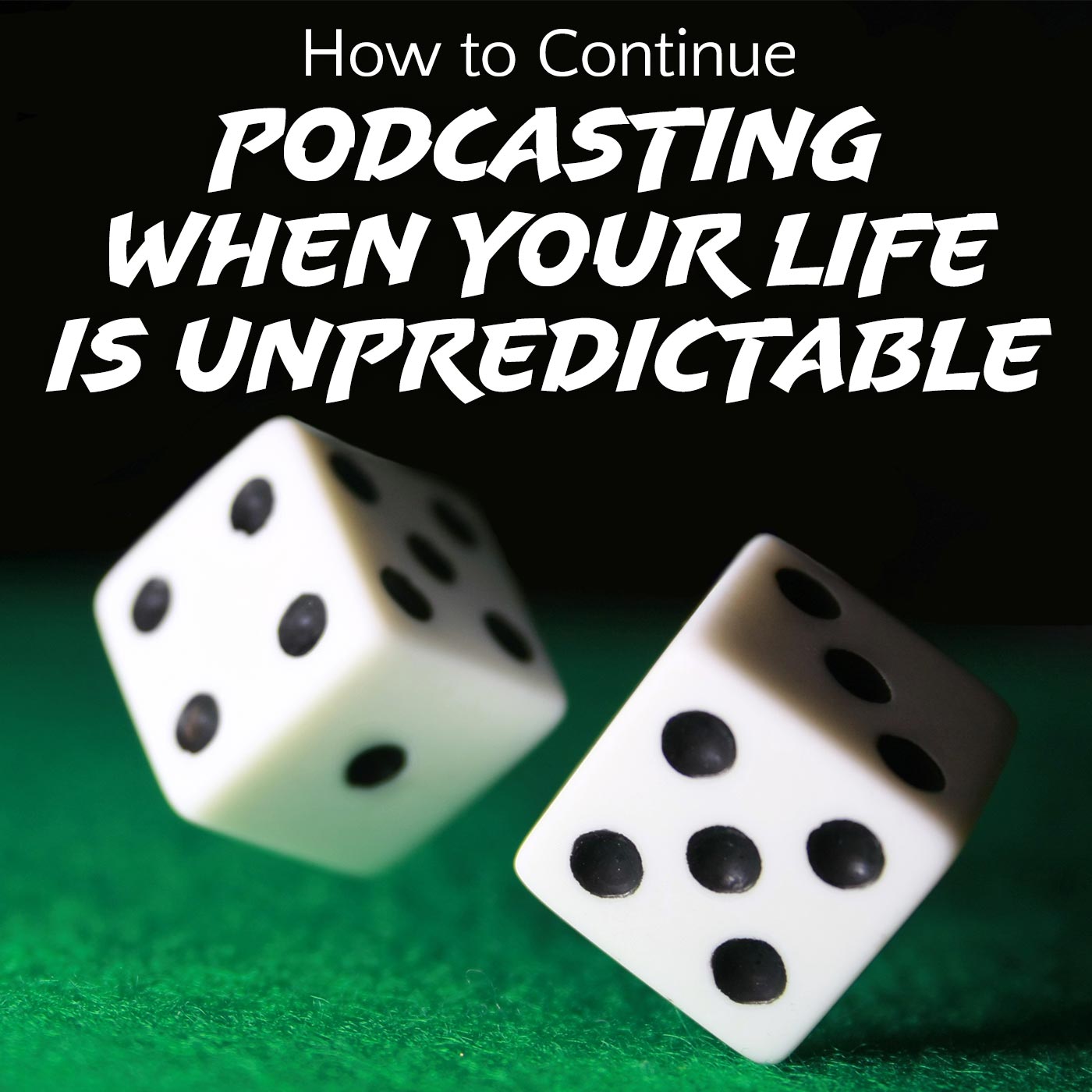 How to Continue Podcasting When Your Life Is Unpredictable