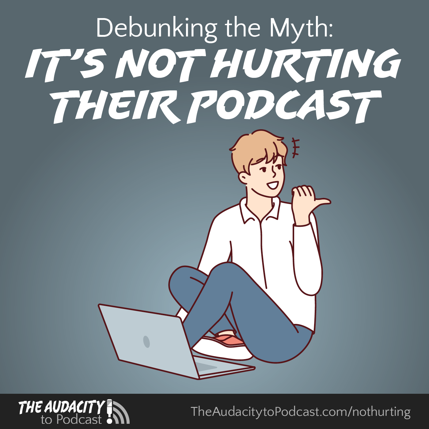 Debunking the Myth: “It’s Not Hurting Their Podcast”