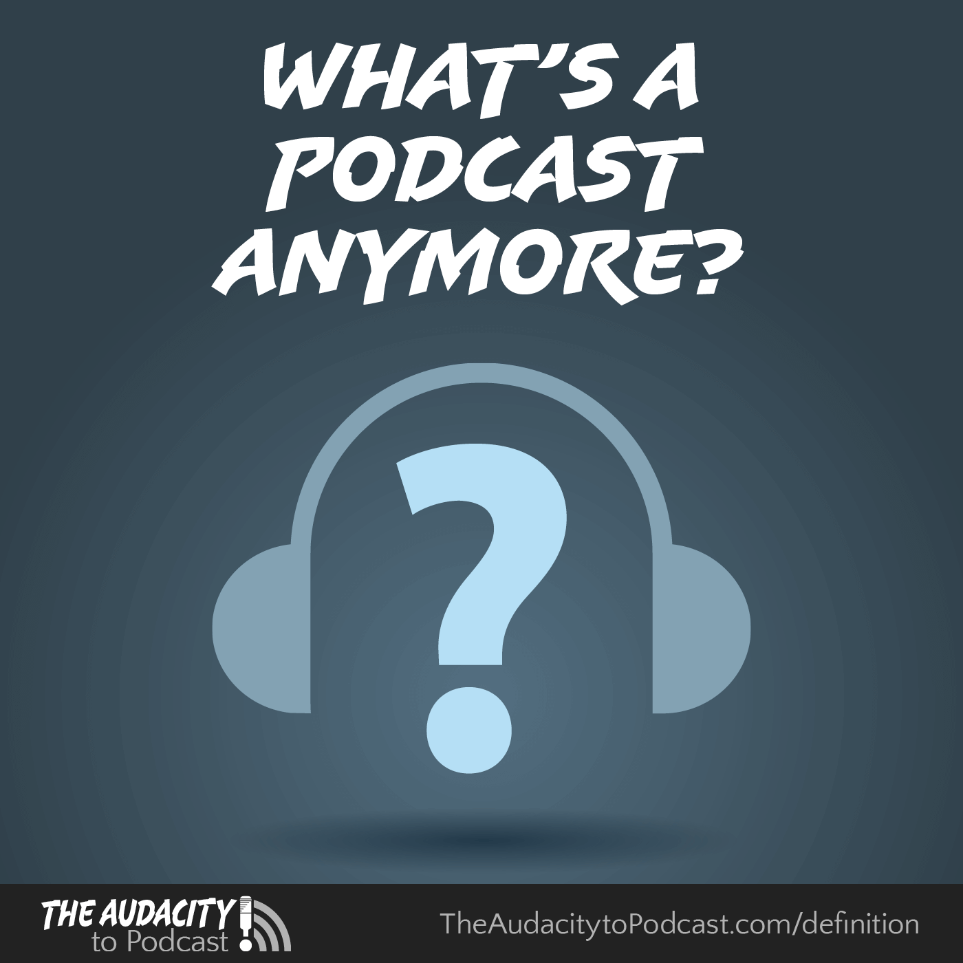 What’s a Podcast Anymore?
