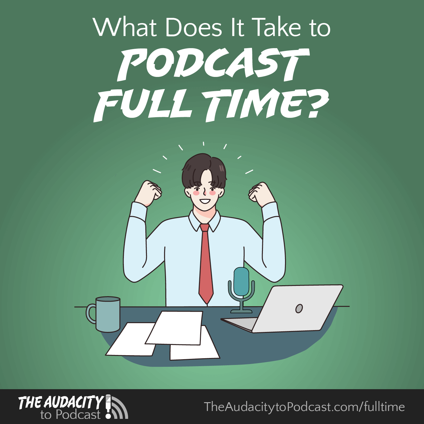 What Does It Take to Podcast Full Time?